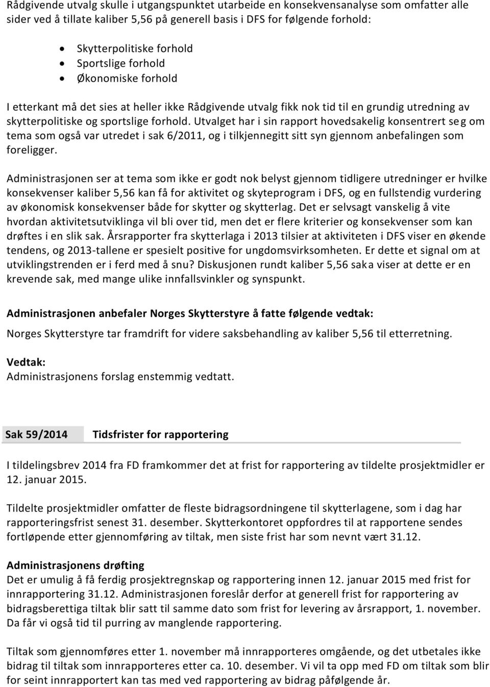 Utvalget har i sin rapport hovedsakelig konsentrert se g om tema som også var utredet i sak 6/2011, og i tilkjennegitt sitt syn gjennom anbefalingen som foreligger.