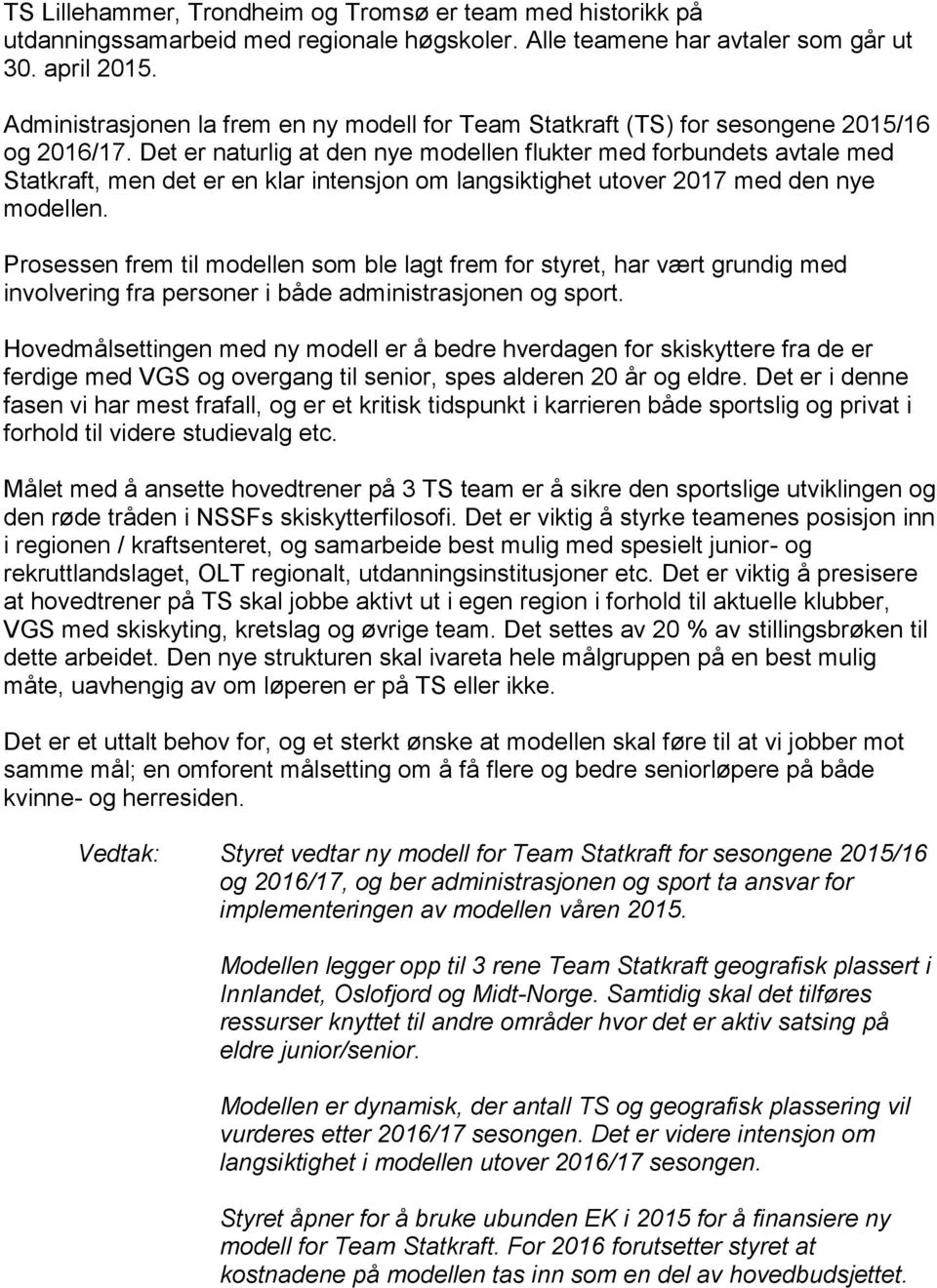 Det er naturlig at den nye modellen flukter med forbundets avtale med Statkraft, men det er en klar intensjon om langsiktighet utover 2017 med den nye modellen.