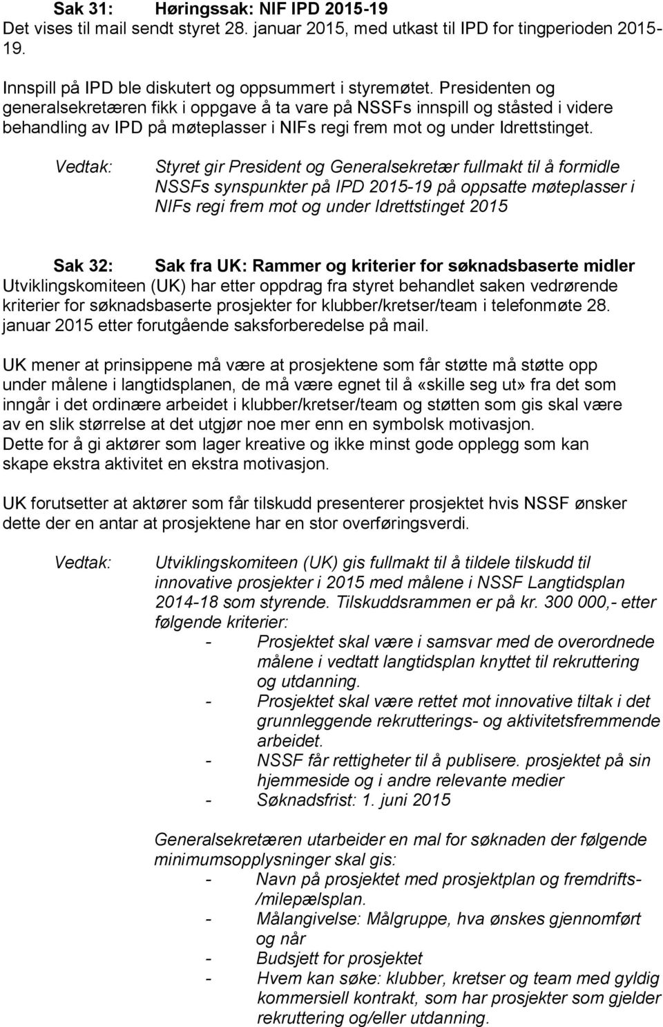 Styret gir President og Generalsekretær fullmakt til å formidle NSSFs synspunkter på IPD 2015-19 på oppsatte møteplasser i NIFs regi frem mot og under Idrettstinget 2015 Sak 32: Sak fra UK: Rammer og