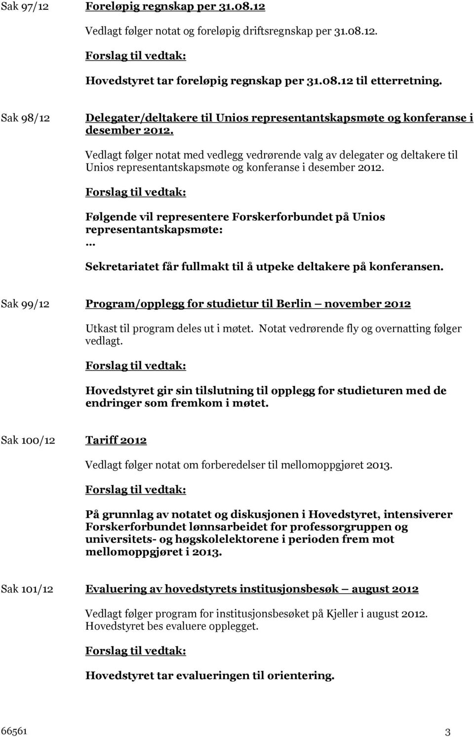 Vedlagt følger notat med vedlegg vedrørende valg av delegater og deltakere til Unios representantskapsmøte og konferanse i desember 2012.