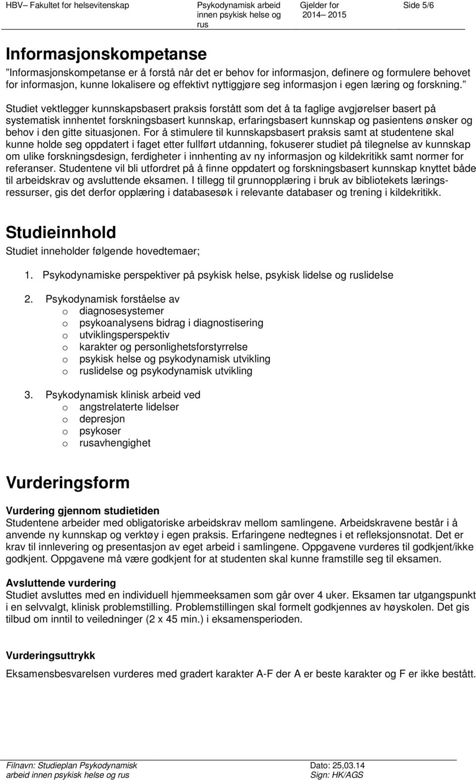 Studiet vektlegger kunnskapsbasert praksis forstått som det å ta faglige avgjørelser basert på systematisk innhentet forskningsbasert kunnskap, erfaringsbasert kunnskap og pasientens ønsker og behov