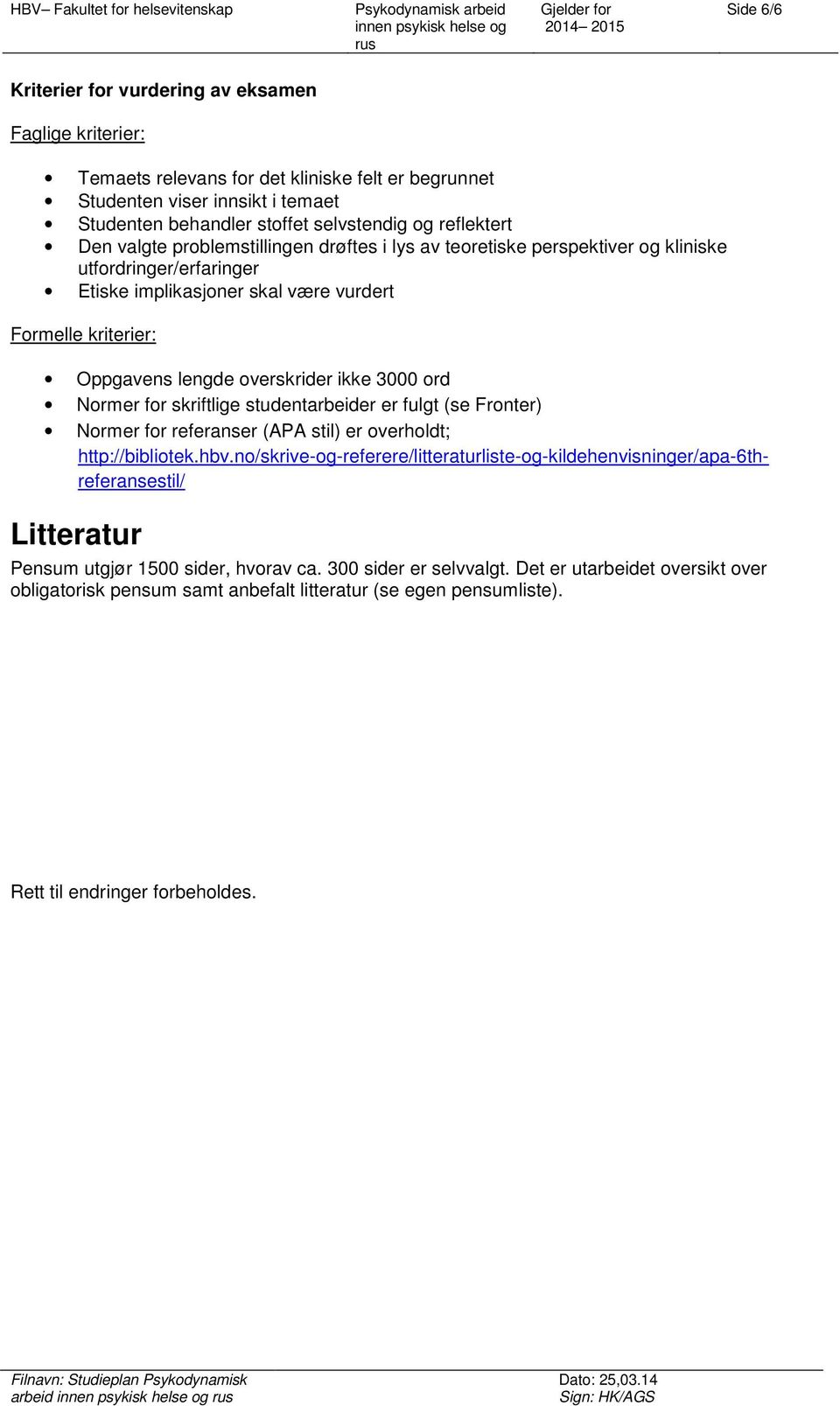 overskrider ikke 3000 ord Normer for skriftlige studentarbeider er fulgt (se Fronter) Normer for referanser (APA stil) er overholdt; http://bibliotek.hbv.