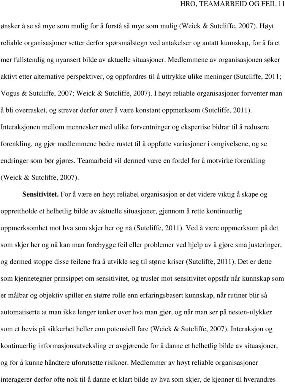 Medlemmene av organisasjonen søker aktivt etter alternative perspektiver, og oppfordres til å uttrykke ulike meninger (Sutcliffe, 2011; Vogus & Sutcliffe, 2007; Weick & Sutcliffe, 2007).