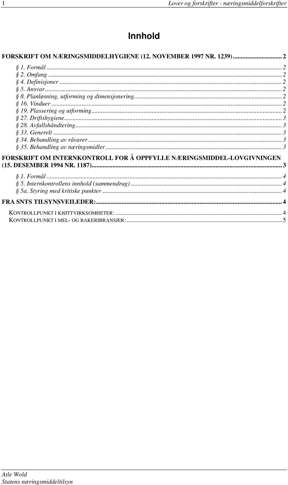 Behandling av råvarer...3 35. Behandling av næringsmidler...3 FORSKRIFT OM INTERNKONTROLL FOR Å OPPFYLLE NÆRINGSMIDDEL-LOVGIVNINGEN (15. DESEMBER 1994 NR. 1187)...3 1. Formål...4 5.