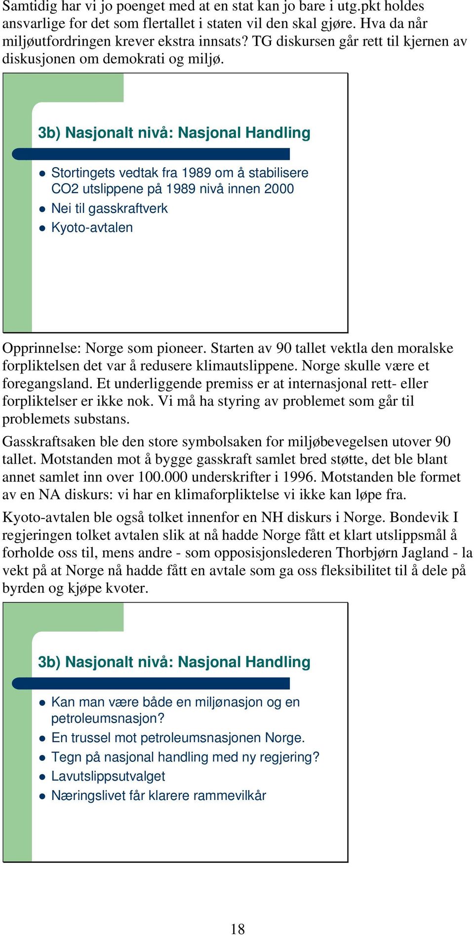 3b) Nasjonalt nivå: Nasjonal Handling Stortingets vedtak fra 1989 om å stabilisere CO2 utslippene på 1989 nivå innen 2000 Nei til gasskraftverk Kyoto-avtalen Opprinnelse: Norge som pioneer.