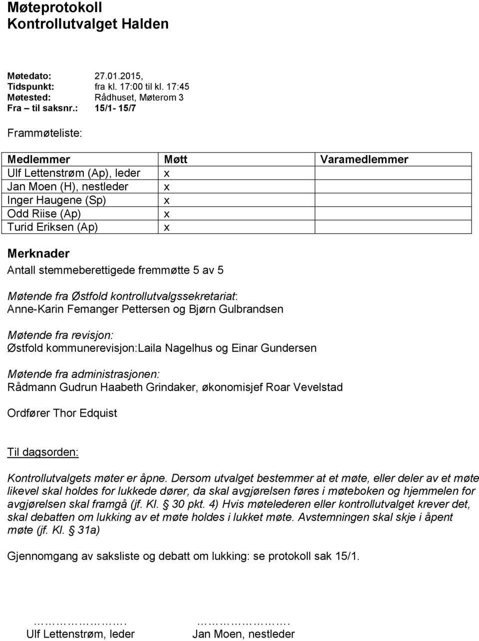 fremmøtte 5 av 5 Møtende fra Østfold kontrollutvalgssekretariat: Anne-Karin Femanger Pettersen og Bjørn Gulbrandsen Møtende fra revisjon: Østfold kommunerevisjon:laila Nagelhus og Einar Gundersen