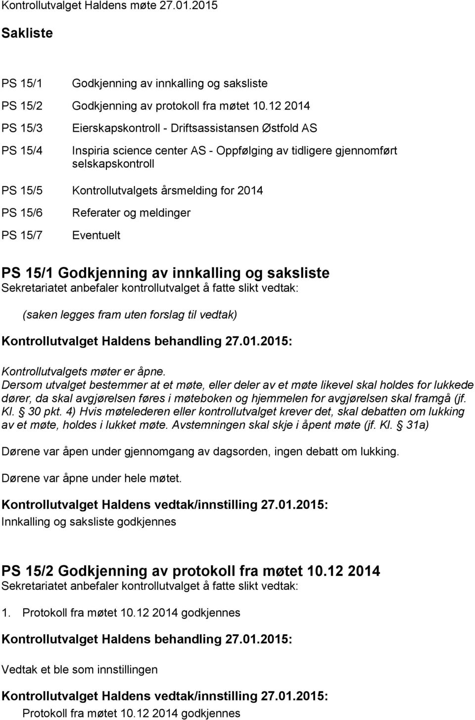 2014 PS 15/6 PS 15/7 Referater og meldinger Eventuelt PS 15/1 Godkjenning av innkalling og saksliste (saken legges fram uten forslag til vedtak) Kontrollutvalgets møter er åpne.