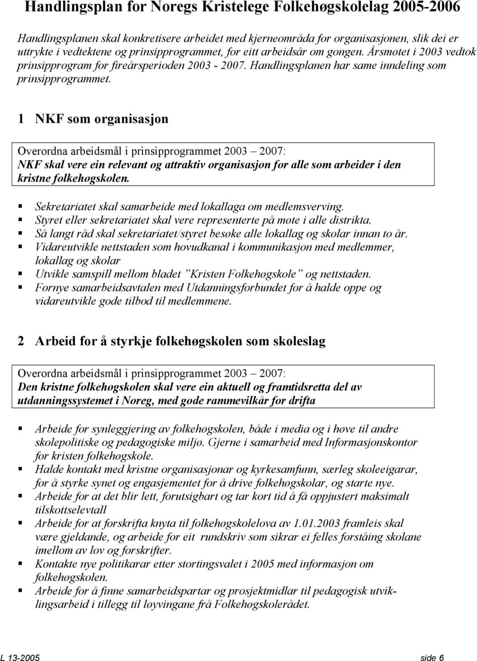 1 NKF som organisasjon Overordna arbeidsmål i prinsipprogrammet 2003 2007: NKF skal vere ein relevant og attraktiv organisasjon for alle som arbeider i den kristne folkehøgskolen.