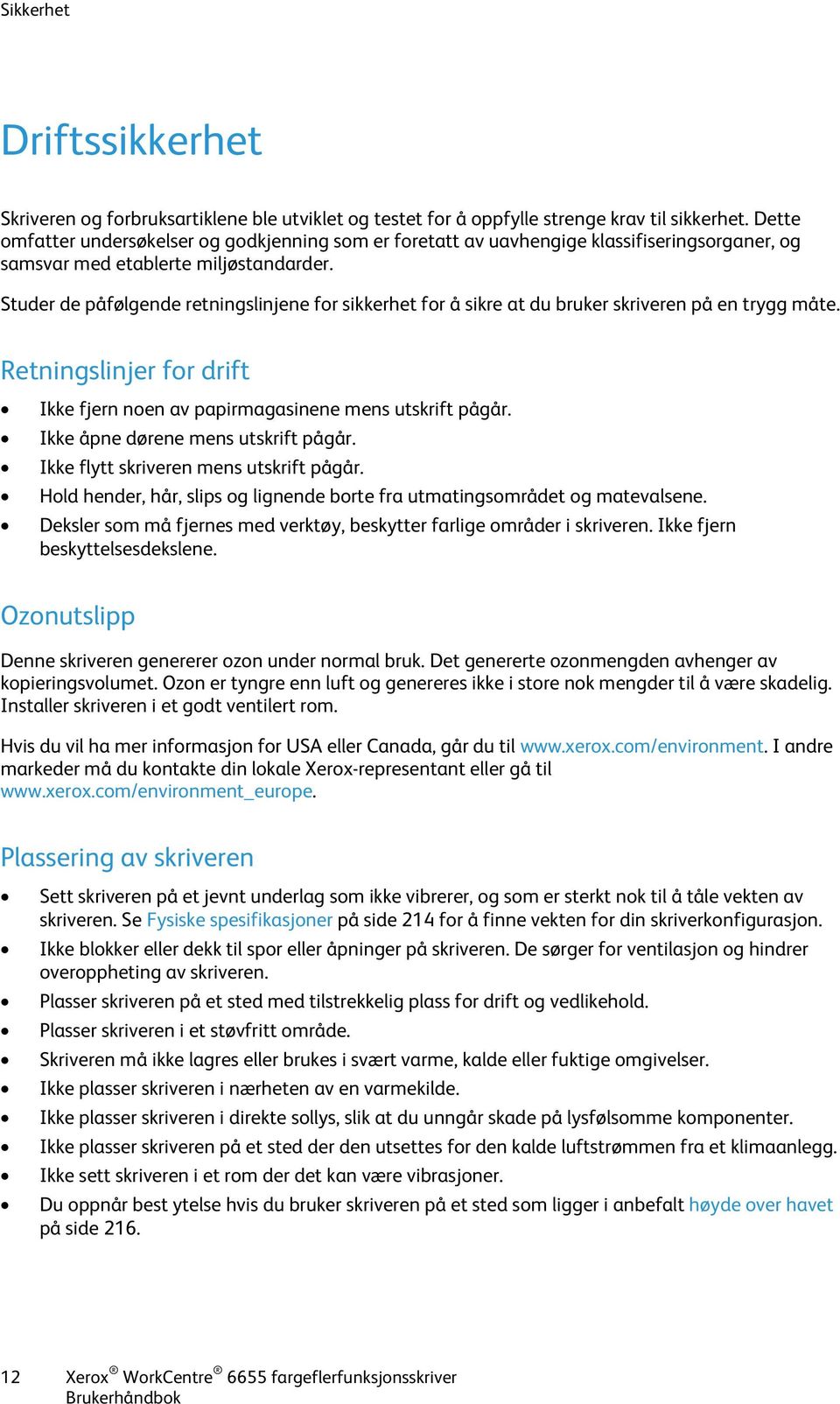 Studer de påfølgende retningslinjene for sikkerhet for å sikre at du bruker skriveren på en trygg måte. Retningslinjer for drift Ikke fjern noen av papirmagasinene mens utskrift pågår.