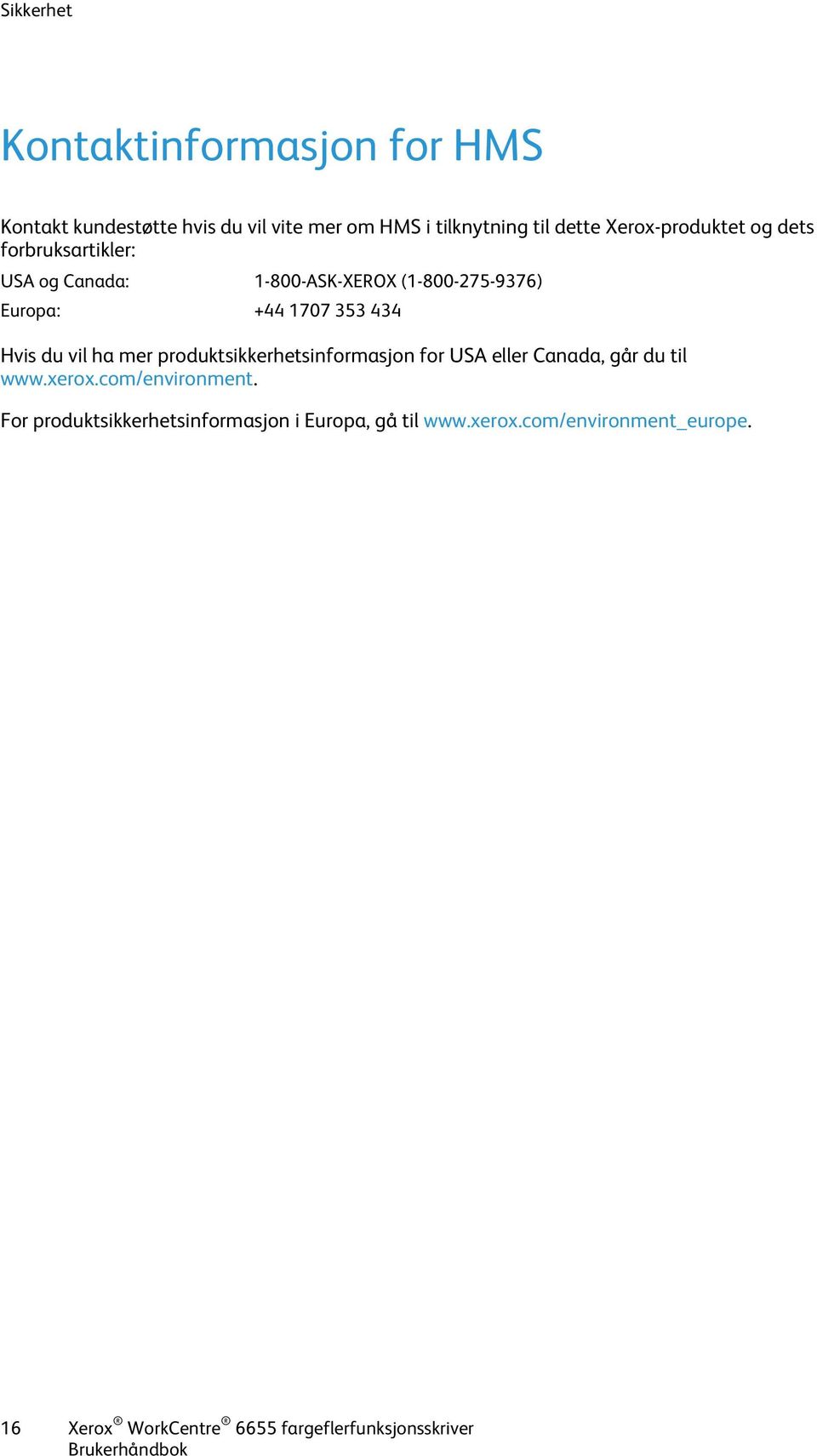 Hvis du vil ha mer produktsikkerhetsinformasjon for USA eller Canada, går du til www.xerox.com/environment.