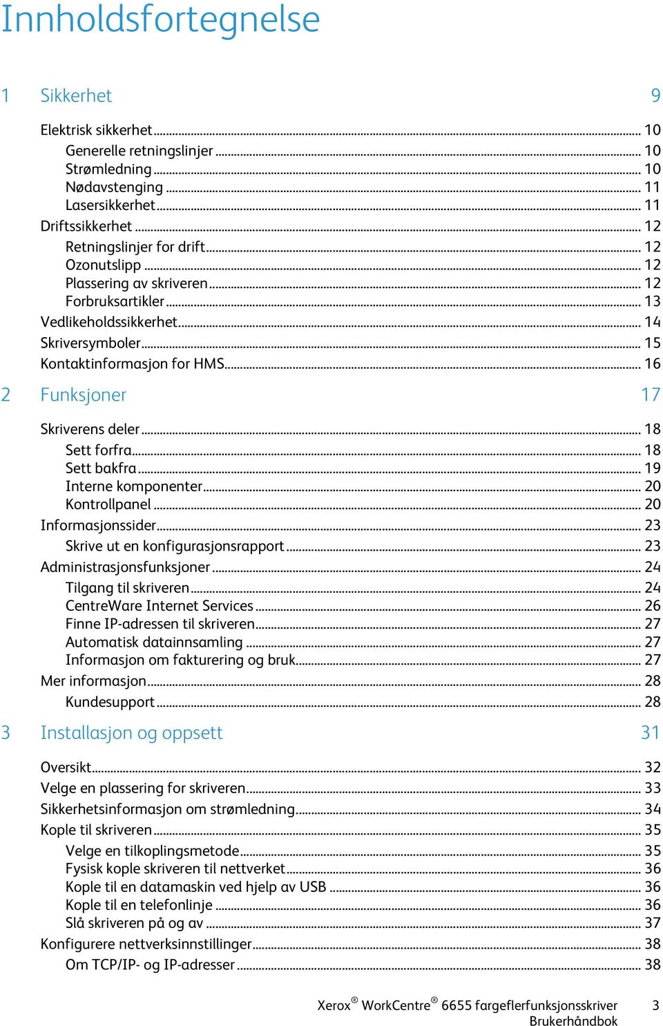 .. 18 Sett forfra... 18 Sett bakfra... 19 Interne komponenter... 20 Kontrollpanel... 20 Informasjonssider... 23 Skrive ut en konfigurasjonsrapport... 23 Administrasjonsfunksjoner.