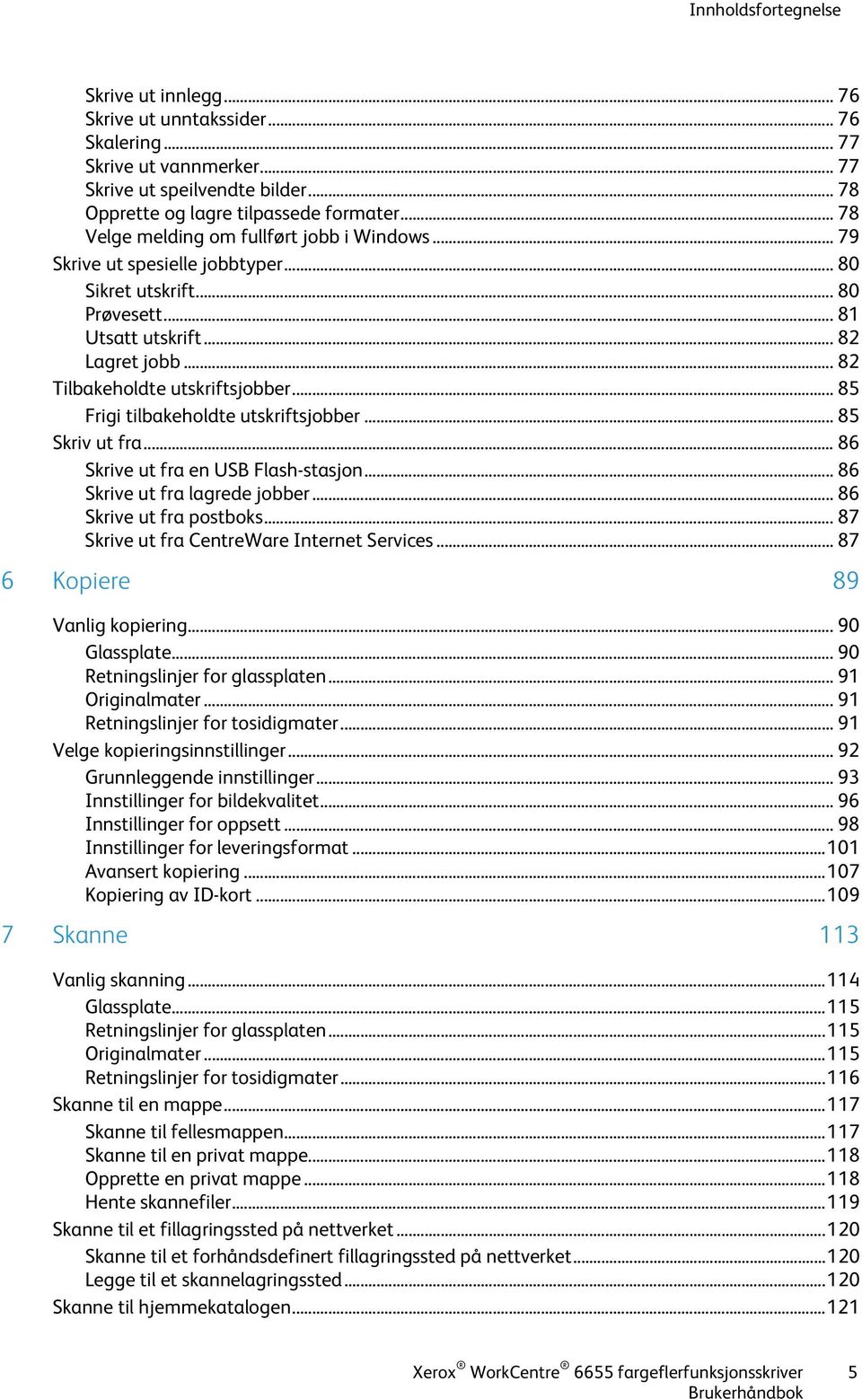 .. 85 Frigi tilbakeholdte utskriftsjobber... 85 Skriv ut fra... 86 Skrive ut fra en USB Flash-stasjon... 86 Skrive ut fra lagrede jobber... 86 Skrive ut fra postboks.