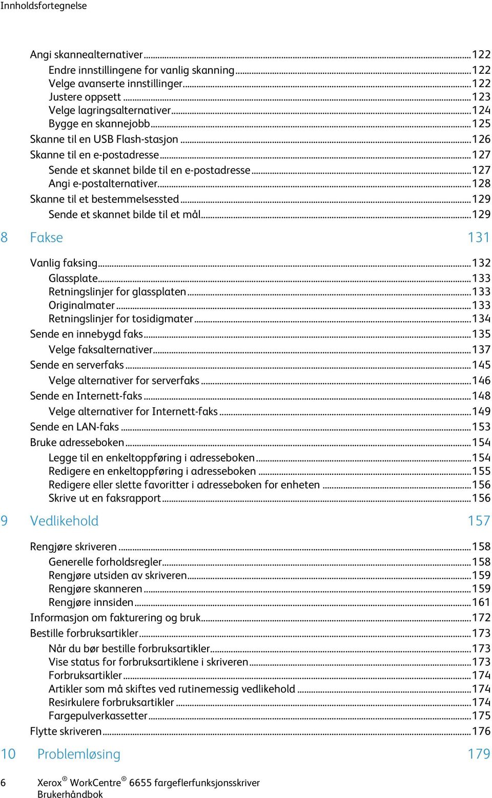 .. 128 Skanne til et bestemmelsessted... 129 Sende et skannet bilde til et mål... 129 8 Fakse 131 Vanlig faksing... 132 Glassplate... 133 Retningslinjer for glassplaten... 133 Originalmater.