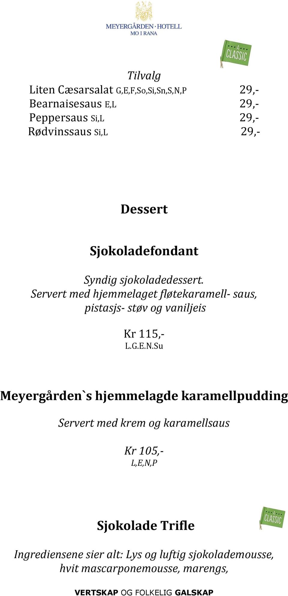 Servert med hjemmelaget fløtekaramell- saus, pistasjs- støv og vaniljeis Kr 115,- L.G.E.N.