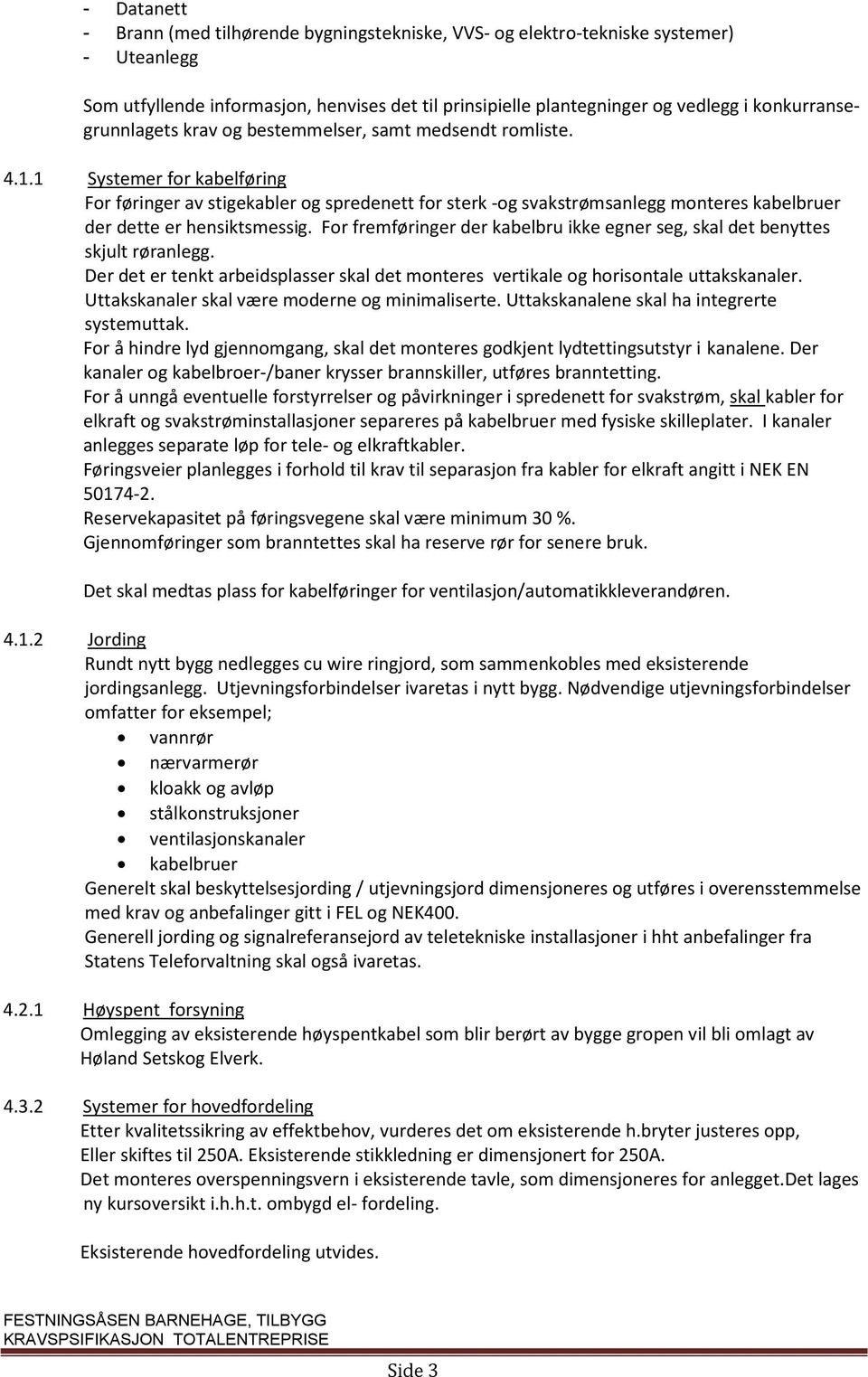 1 Systemer for kabelføring For føringer av stigekabler og spredenett for sterk -og svakstrømsanlegg monteres kabelbruer der dette er hensiktsmessig.