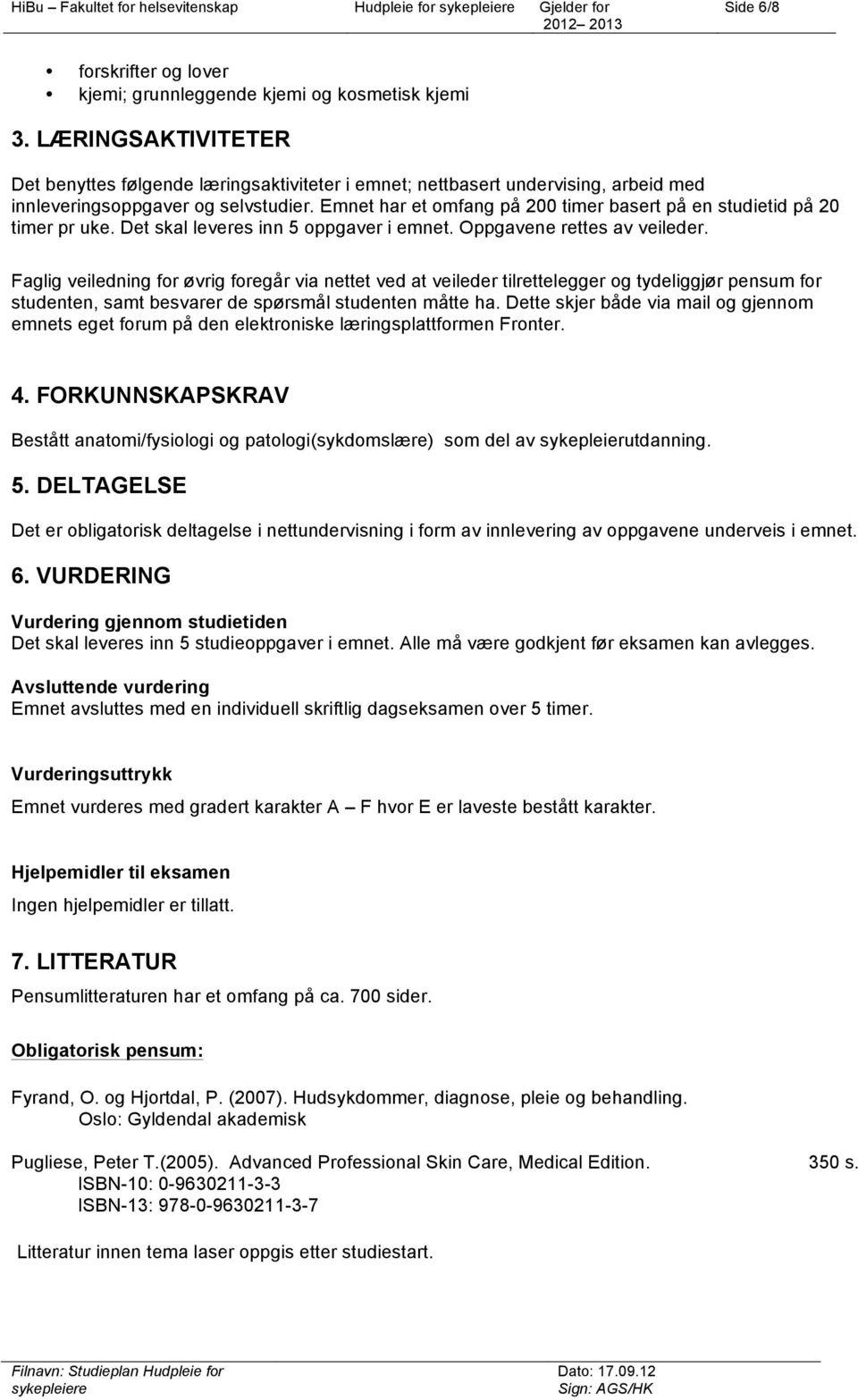 Emnet har et omfang på 200 timer basert på en studietid på 20 timer pr uke. Det skal leveres inn 5 oppgaver i emnet. Oppgavene rettes av veileder.