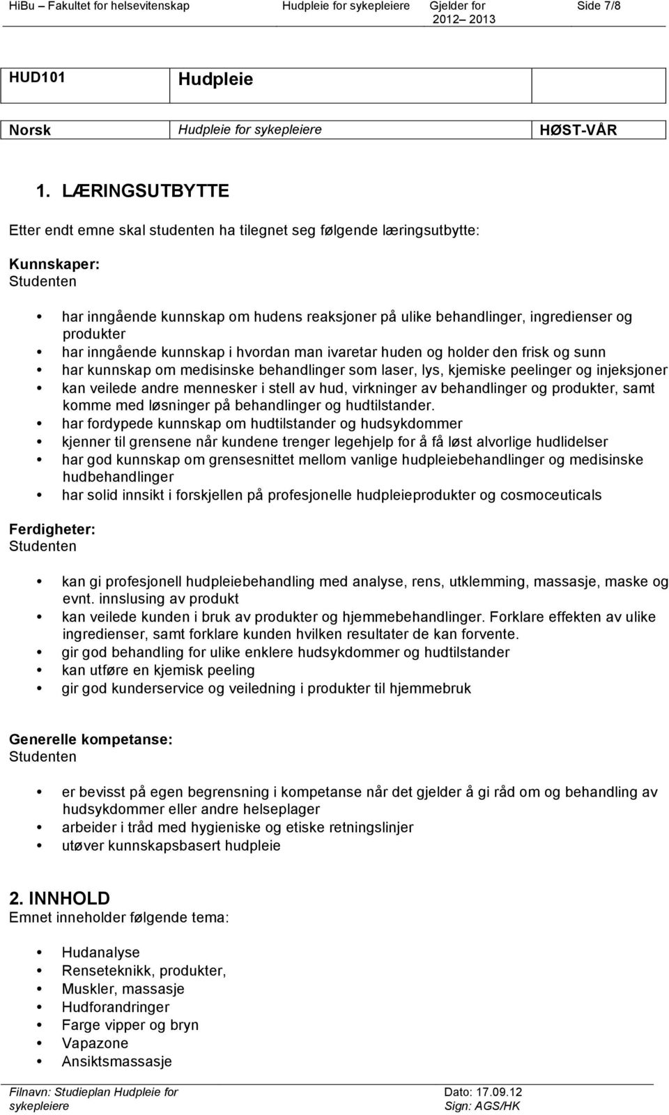 inngående kunnskap i hvordan man ivaretar huden og holder den frisk og sunn har kunnskap om medisinske behandlinger som laser, lys, kjemiske peelinger og injeksjoner kan veilede andre mennesker i