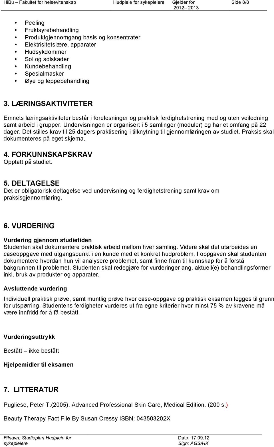 Undervisningen er organisert i 5 samlinger (moduler) og har et omfang på 22 dager. Det stilles krav til 25 dagers praktisering i tilknytning til gjennomføringen av studiet.