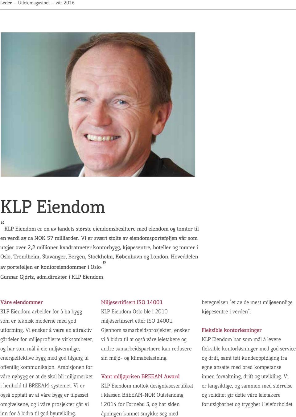 London. Hoveddelen av porteføljen er kontoreiendommer i Oslo. Gunnar Gjørtz, adm.direktør i KLP Eiendom. Våre eiendommer KLP Eiendom arbeider for å ha bygg som er teknisk moderne med god utforming.