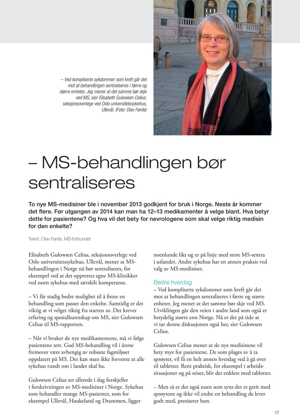(Foto: Olav Førde) MS-behandlingen bør sentraliseres To nye MS-medisiner ble i november 2013 godkjent for bruk i Norge. Neste år kommer det flere.