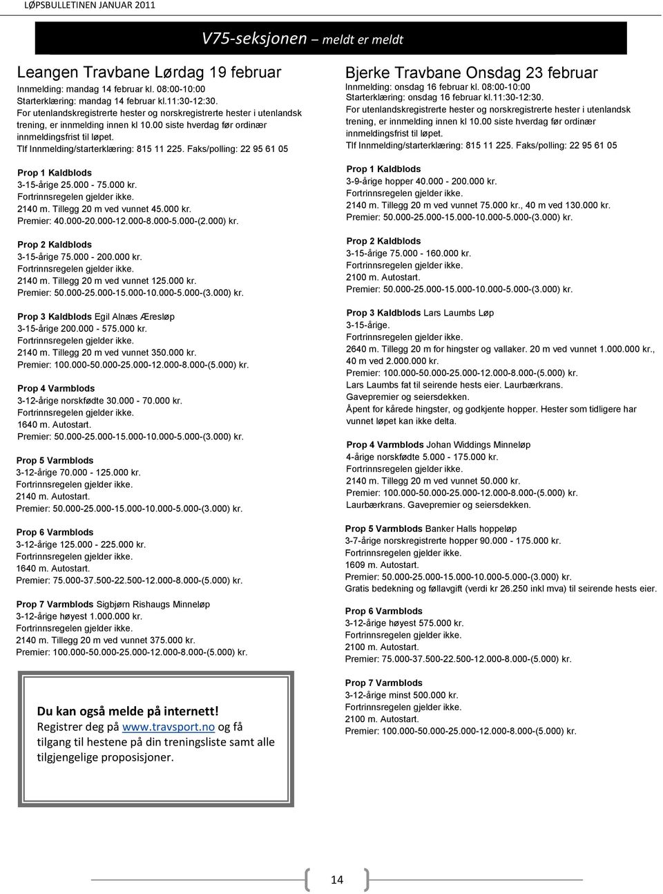 Tlf Innmelding/starterklæring: 815 11 225. Faks/polling: 22 95 61 05 3-15-årige 25.000-75.000 kr. 2140 m. Tillegg 20 m ved vunnet 45.000 kr. Premier: 40.000-20.000-12.000-8.000-5.000-(2.000) kr.