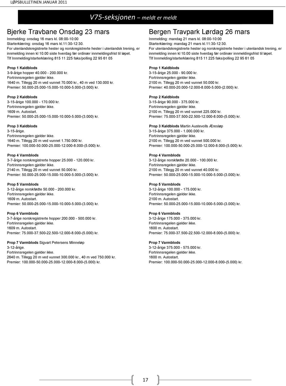 1640 m. Tillegg 20 m ved vunnet 1.750.000 kr. Premier: 100.000-50.000-25.000-12.000-8.000-(5.000) kr. Prop 4 Varmblods 3-7-årige norskregistrerte hopper 25.000-120.000 kr. 2140 m.