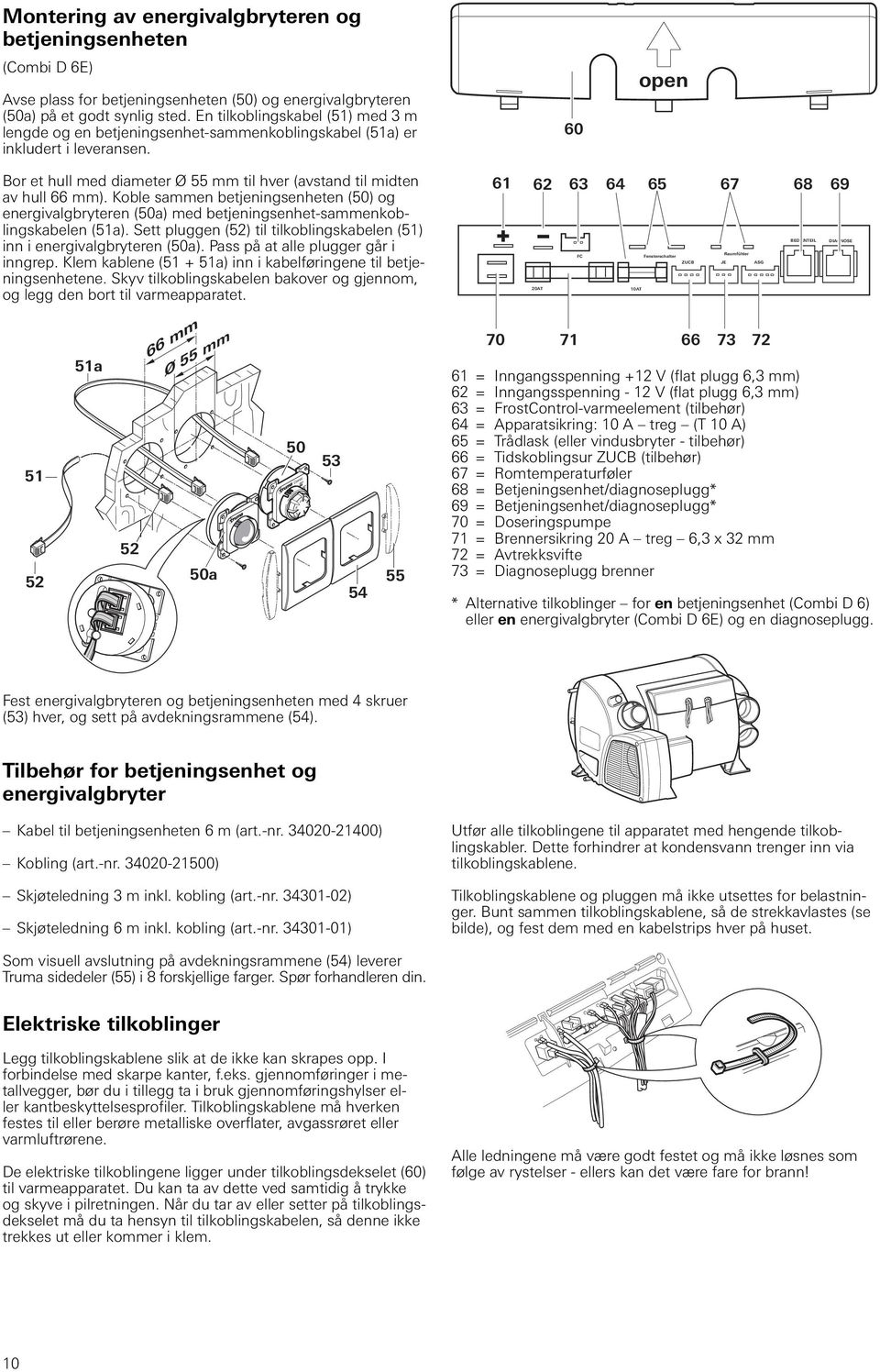 Koble sammen betjeningsenheten (0) og energivalgbryteren (0a) med betjeningsenhet-sammenkoblingskabelen (1a). Sett pluggen (2) til tilkoblingskabelen (1) inn i energivalgbryteren (0a).