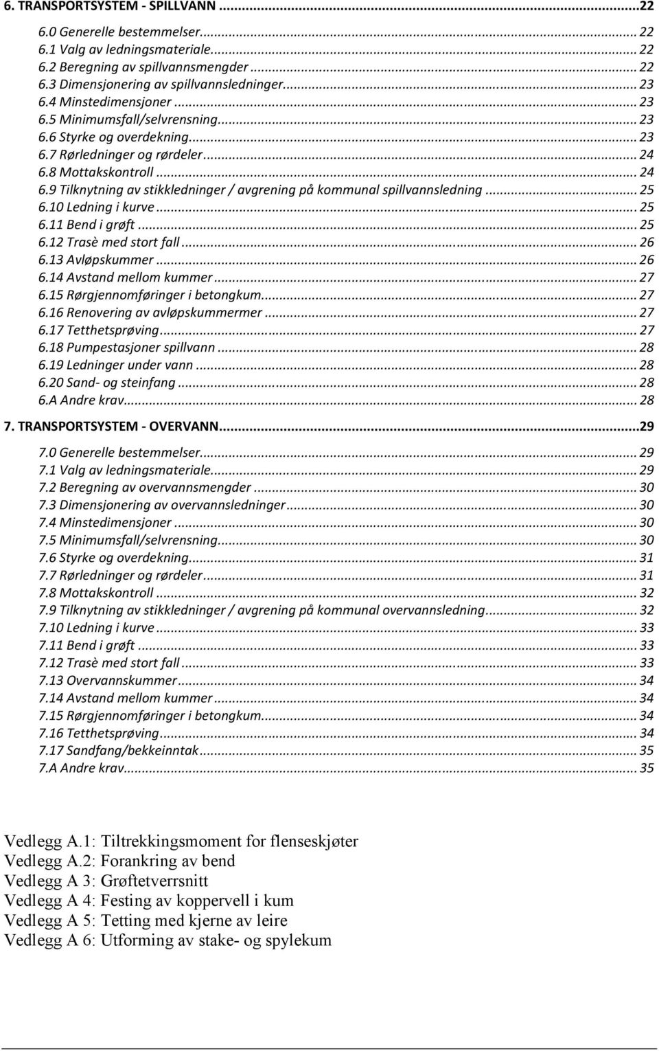 8 Mottakskontroll... 24 6.9 Tilknytning av stikkledninger / avgrening på kommunal spillvannsledning... 25 6.10 Ledning i kurve... 25 6.11 Bend i grøft... 25 6.12 Trasè med stort fall... 26 6.