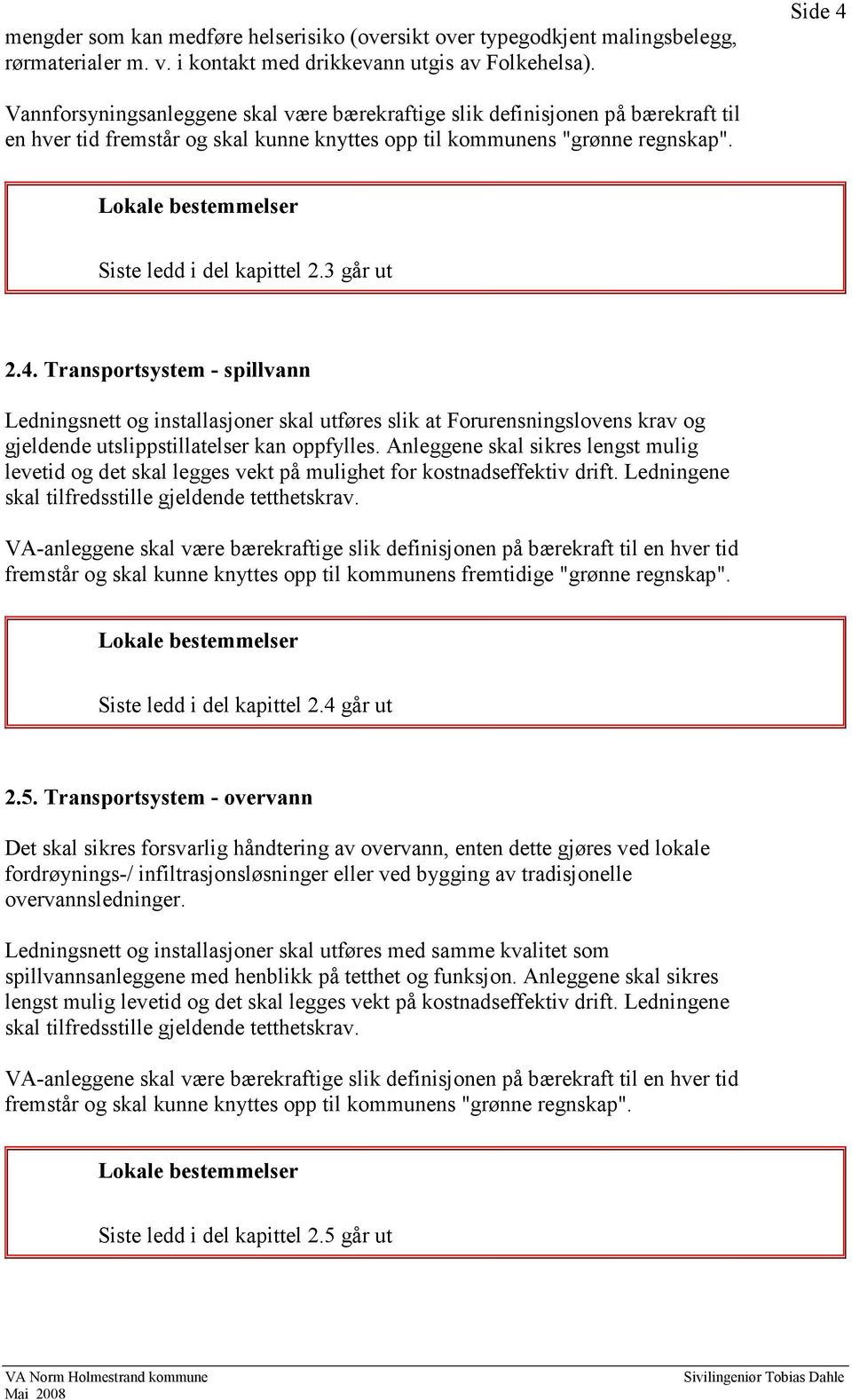 3 går ut 2.4. Transportsystem - spillvann Ledningsnett og installasjoner skal utføres slik at Forurensningslovens krav og gjeldende utslippstillatelser kan oppfylles.