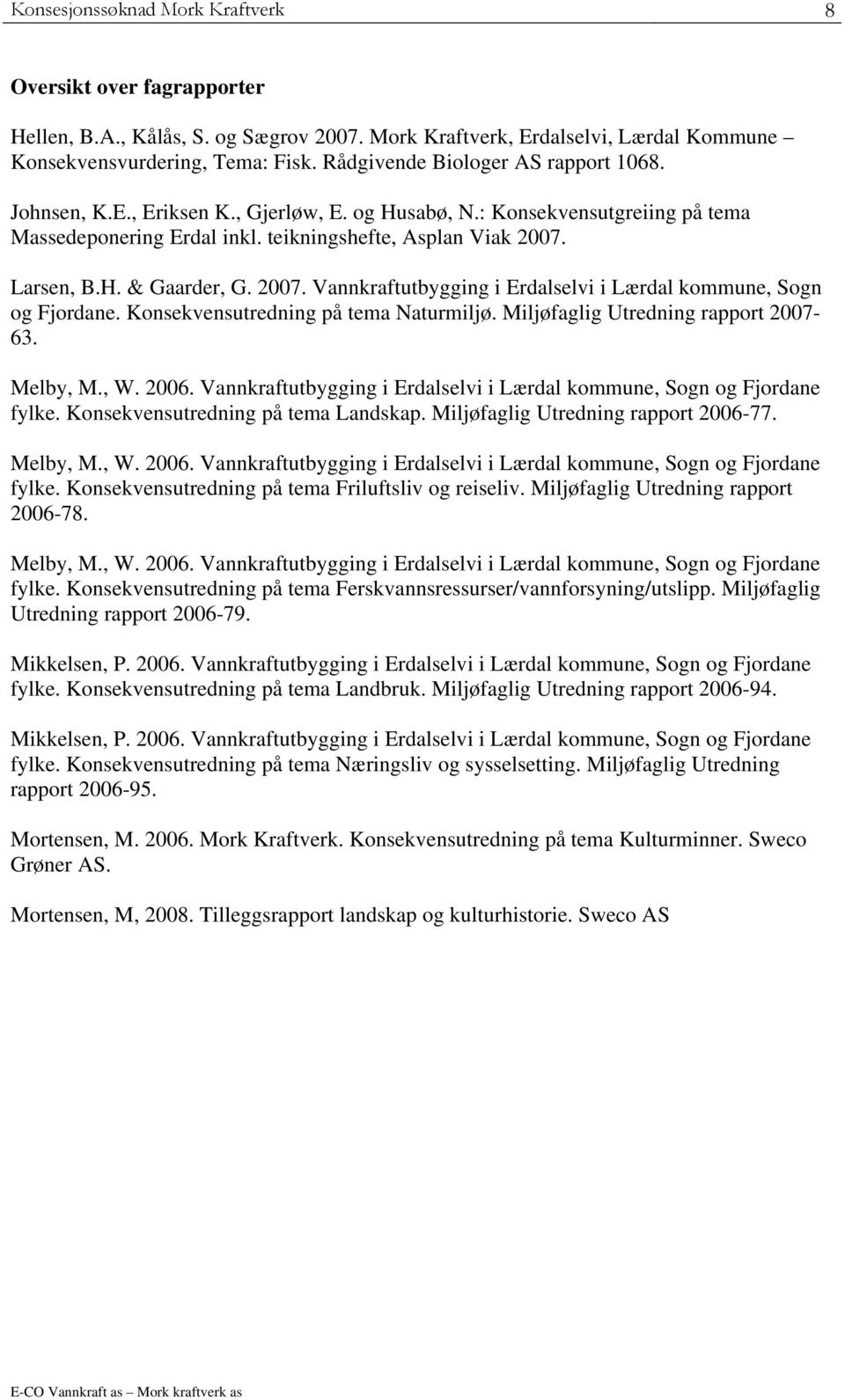 Konsekvensutredning på tema Naturmiljø. Miljøfaglig Utredning rapport 2007-63. Melby, M., W. 2006. Vannkraftutbygging i Erdalselvi i Lærdal kommune, Sogn og Fjordane fylke.