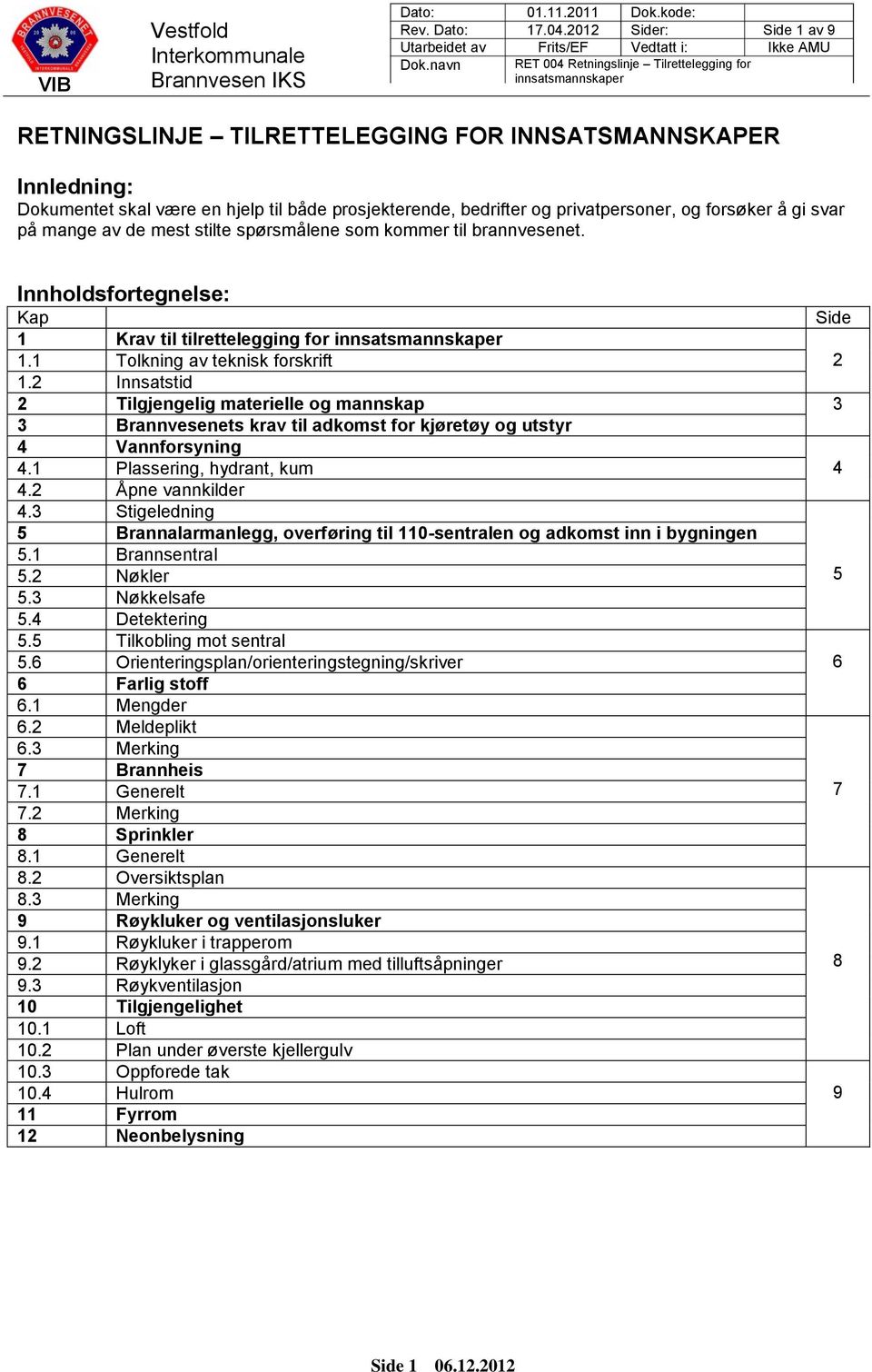 mange av de mest stilte spørsmålene som kommer til brannvesenet. Innholdsfortegnelse: Kap Side 1 Krav til tilrettelegging for 1.1 Tolkning av teknisk forskrift 2 1.