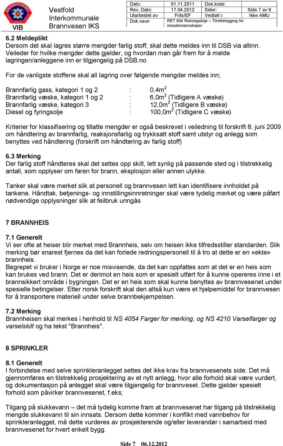 For de vanligste stoffene skal all lagring over følgende mengder meldes inn; Brannfarlig gass, kategori 1 og 2 : 0,4m 2 Brannfarlig væske, kategori 1 og 2 : 6,0m 2 (Tidligere A væske) Brannfarlig