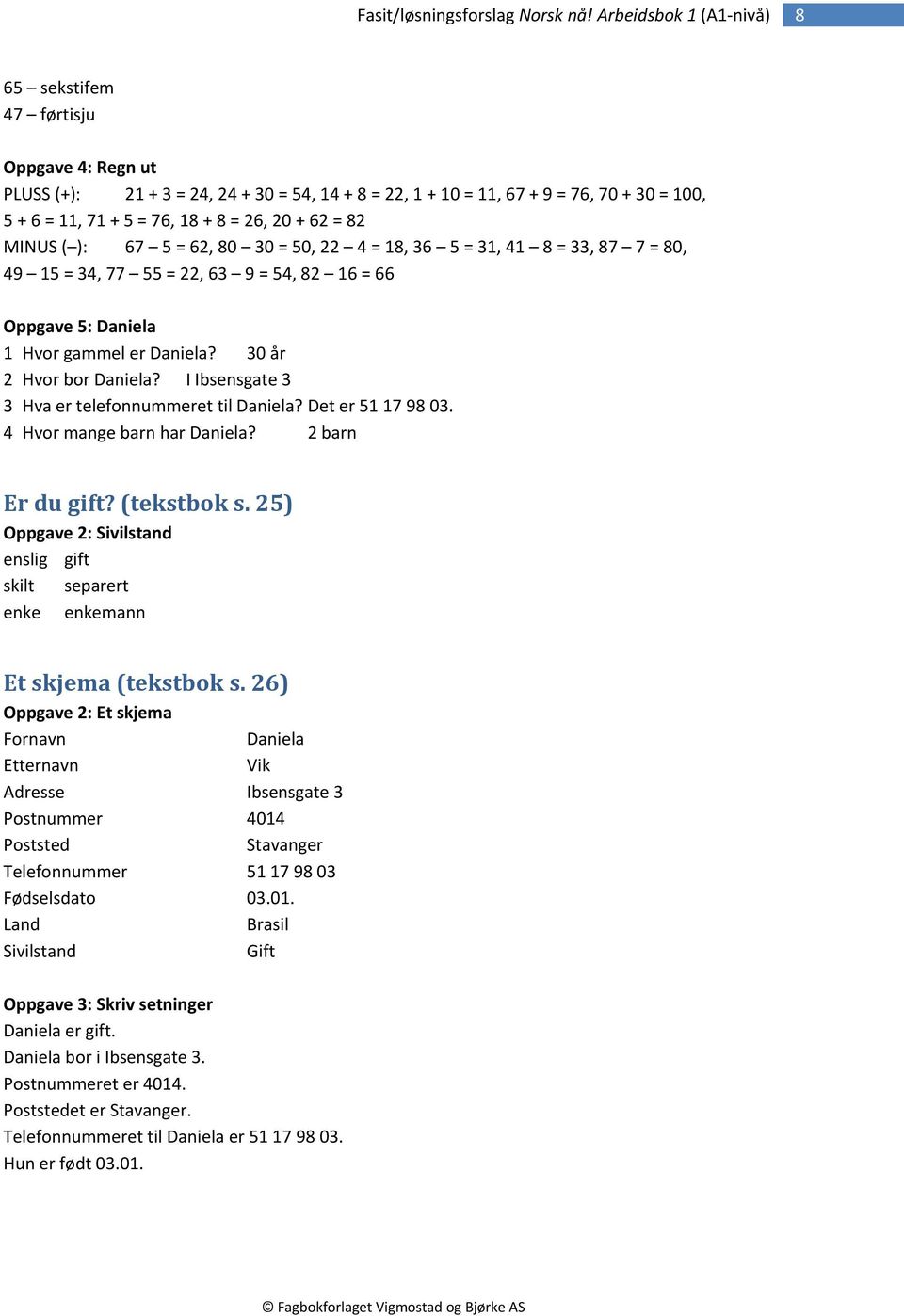 I Ibsensgate 3 3 Hva er telefonnummeret til Daniela? Det er 51 17 98 03. 4 Hvor mange barn har Daniela? 2 barn Er du gift? (tekstbok s.