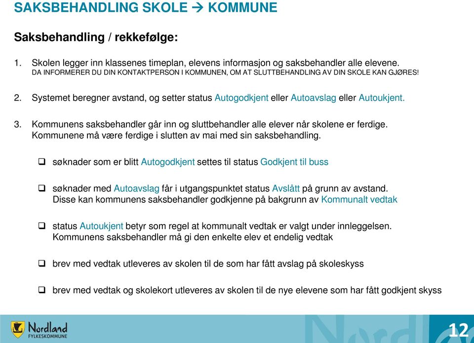 Kommunens saksbehandler går inn og sluttbehandler alle elever når skolene er ferdige. Kommunene må være ferdige i slutten av mai med sin saksbehandling.