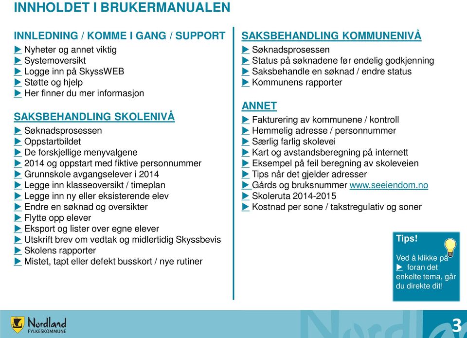 eksisterende elev Endre en søknad og oversikter Flytte opp elever Eksport og lister over egne elever Utskrift brev om vedtak og midlertidig Skyssbevis Skolens rapporter Mistet, tapt eller defekt