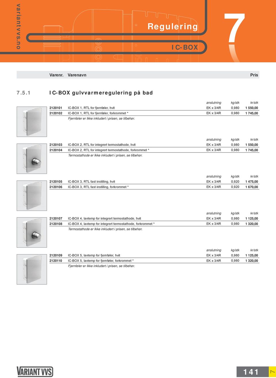 anslutning 1 550,00 45,00 2120103 2120104 IC-BOX 2, RTL for integrert termostathode, hvit IC-BOX 2, RTL for integrert termostathode, forkrommet * Termostathode er Ikke inkludert i prisen, se tilbehør.