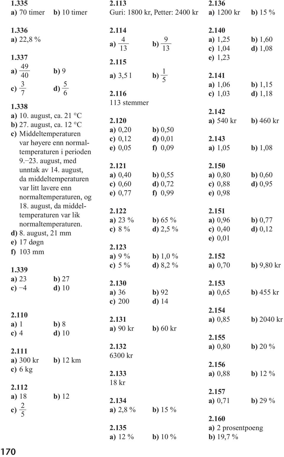 august, 21 mm e) 17 døgn f) 103 mm 1.339 23 b) 27 c) 4 d) 10 2.110 1 b) 8 c) 4 d) 10 2.111 300 kr b) 12 km c) 6 kg 2.112 18 b) 12 c) 2 5 2.113 Guri: 1800 kr, Petter: 2400 kr 2.114 4 b) 9 13 13 2.