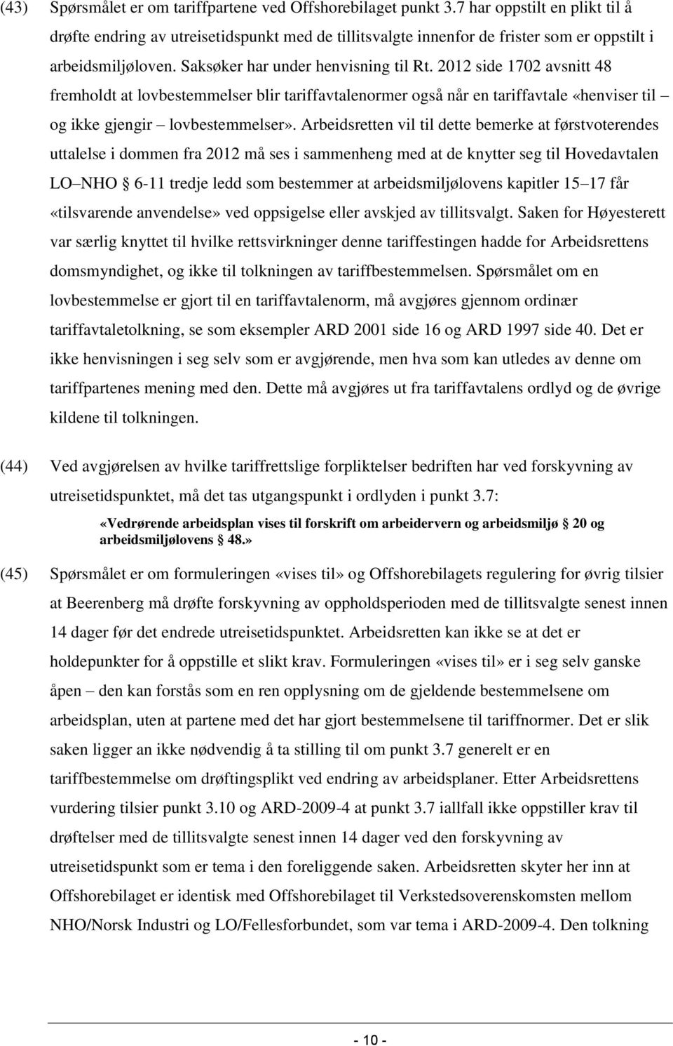 2012 side 1702 avsnitt 48 fremholdt at lovbestemmelser blir tariffavtalenormer også når en tariffavtale «henviser til og ikke gjengir lovbestemmelser».