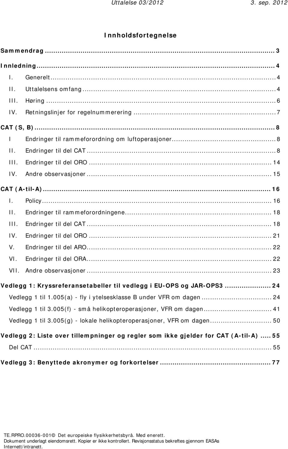 Endringer til rammeforordningene... 18 III. Endringer til del CAT... 18 IV. Endringer til del ORO... 21 V. Endringer til del ARO... 22 VI. Endringer til del ORA... 22 VII. Andre observasjoner.