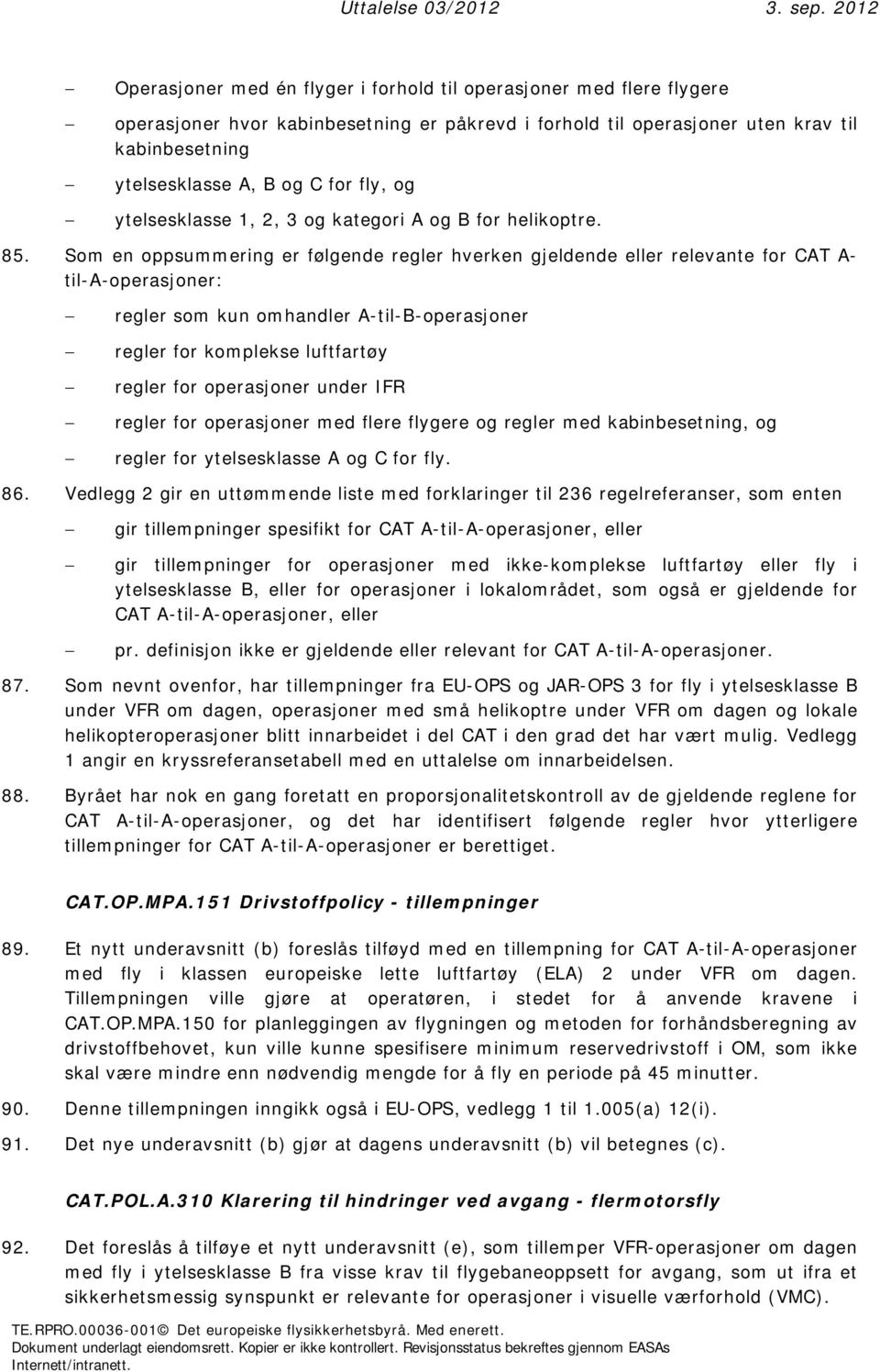 Som en oppsummering er følgende regler hverken gjeldende eller relevante for CAT A- til-a-operasjoner: regler som kun omhandler A-til-B-operasjoner regler for regler for operasjoner under IFR regler