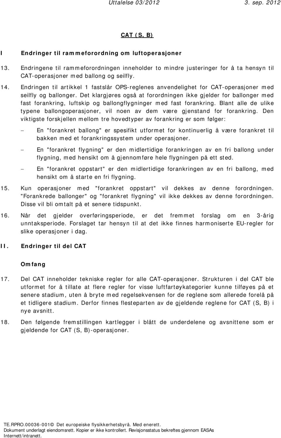 Det klargjøres også at forordningen ikke gjelder for ballonger med fast forankring, luftskip og ballongflygninger med fast forankring.