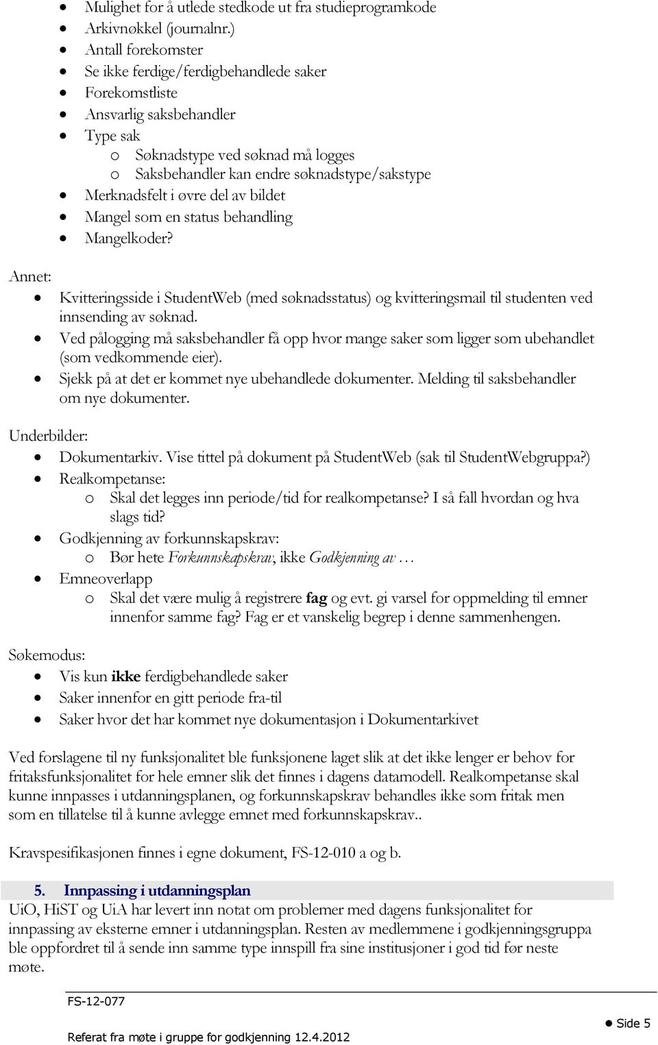 Merknadsfelt i øvre del av bildet Mangel som en status behandling Mangelkoder? Annet: Kvitteringsside i StudentWeb (med søknadsstatus) og kvitteringsmail til studenten ved innsending av søknad.