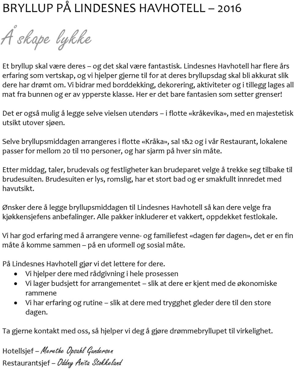 Vi bidrar med borddekking, dekorering, aktiviteter og i tillegg lages all mat fra bunnen og er av ypperste klasse. Her er det bare fantasien som setter grenser!