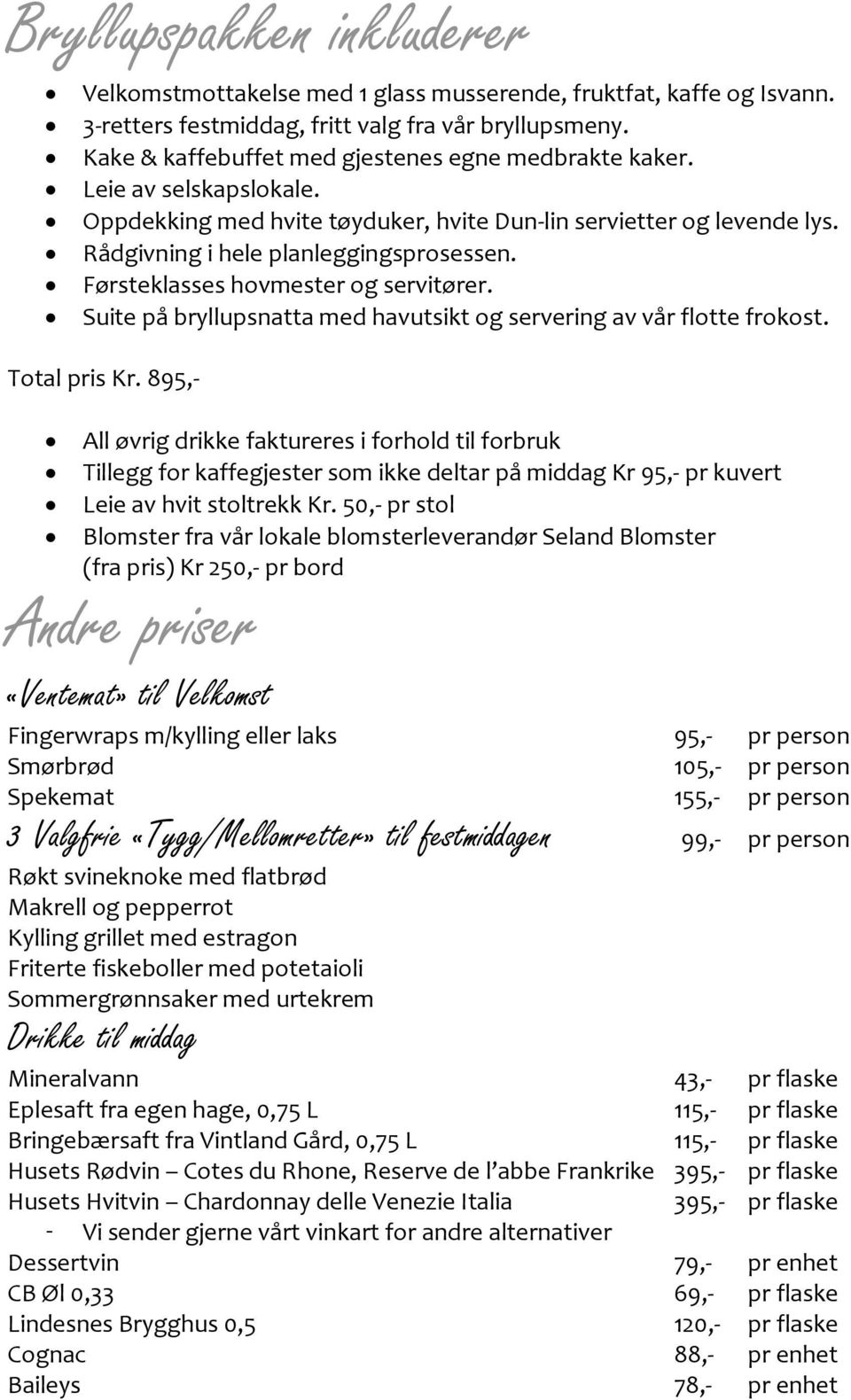 Førsteklasses hovmester og servitører. Suite på bryllupsnatta med havutsikt og servering av vår flotte frokost. Total pris Kr.