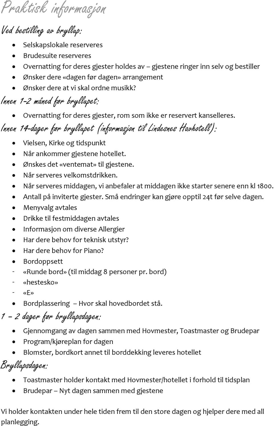 Innen 14-dager før bryllupet (informasjon til Lindesnes Havhotell): Vielsen, Kirke og tidspunkt Når ankommer gjestene hotellet. Ønskes det «ventemat» til gjestene. Når serveres velkomstdrikken.