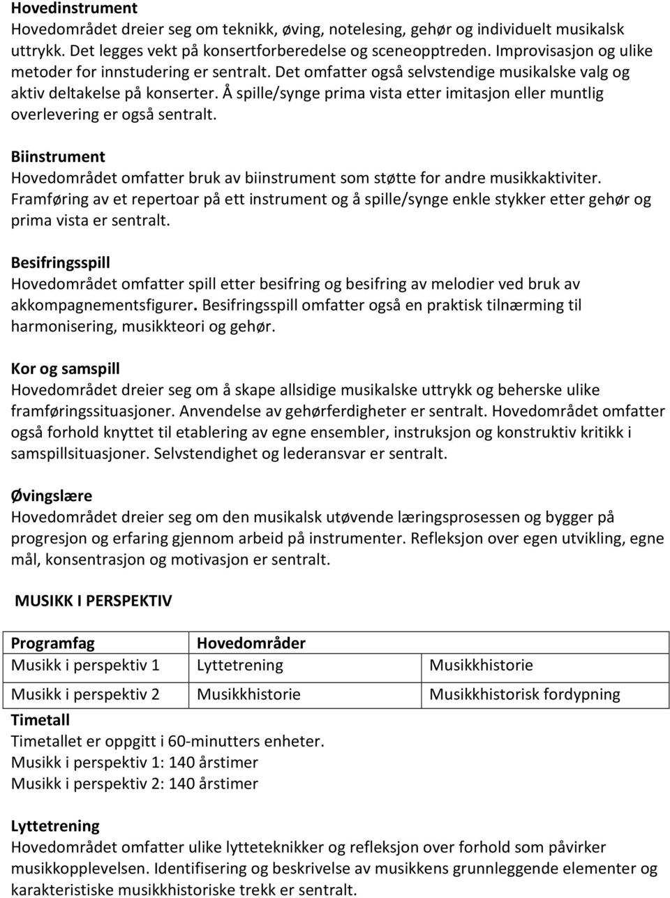 Å spille/synge prima vista etter imitasjon eller muntlig overlevering er også sentralt. Biinstrument Hovedområdet omfatter bruk av biinstrument som støtte for andre musikkaktiviter.