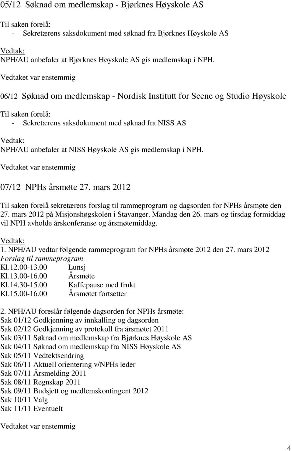 07/12 NPHs årsmøte 27. mars 2012 Til saken forelå sekretærens forslag til rammeprogram og dagsorden for NPHs årsmøte den 27. mars 2012 på Misjonshøgskolen i Stavanger. Mandag den 26.