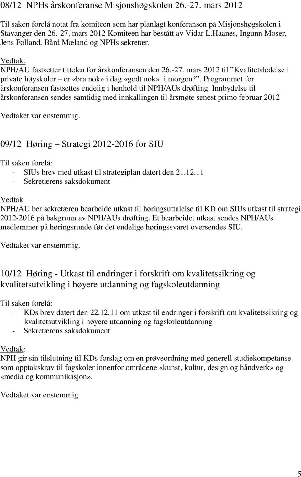 mars 2012 til Kvalitetsledelse i private høyskoler er «bra nok» i dag «godt nok» i morgen?. Programmet for årskonferansen fastsettes endelig i henhold til NPH/AUs drøfting.