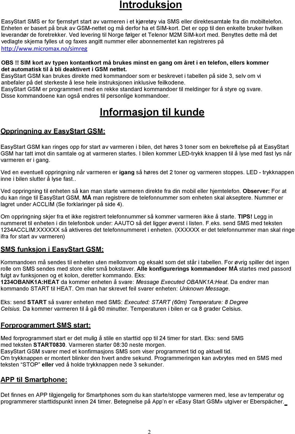 Benyttes dette må det vedlagte skjema fylles ut og faxes angitt nummer eller abonnementet kan registreres på http://www.micromax.no/simreg OBS!