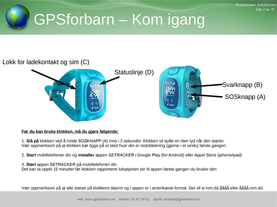 Vær oppmerksom på at klokken bør ligge på et sted hvor det er mobildekning (gjerne i et vindu) første gangen. 2.